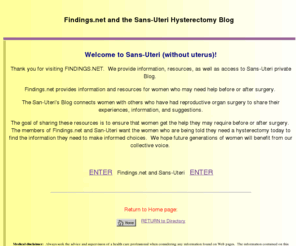 findings.net: Welcome to Sans-Uteri and Findings.net
Sans Uteri is a forum discussing the physical & emotional challenges hysterectomy can create.