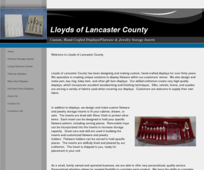 lloydsoflancastercounty.com: Custom, Hand-Crafted Displays/Flatware & Jewelry Storage Inserts
Custom, Hand-Crafted Displays/Flatware & Jewelry Storage Inserts