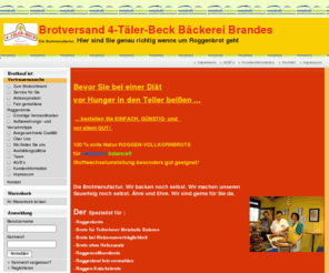 roggenbrot-versand.com: Brotversand 4-Täler-Beck Bäckerei Brandes - Die Brotmanufactur. Hier sind Sie genau richtig wenns um Roggenbrot geht
Roggenbrot Versand, Brotversand, Roggenvollkornbrot Versand, Brotspezialitäten, Roggenknäckebrote, Wallfahrt, Gössweinstein, Brotspezialitäten Frankenland, Behringersmühle, Fränkische Schweiz, Brotversand aus der Fränkischen Schweiz, einfach und schnell, Frankenland, Genussregion Oberfranken,