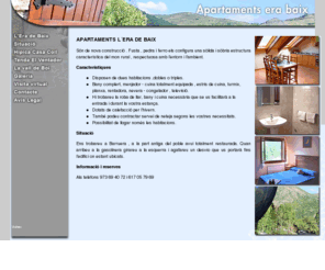 apartamentserabaix.com: Apartaments era baix, totalment equipats, situats a Barruera, Vall de Boí, Pirineu de Lleida
Apartaments lera de baix a Barruera, Vall de Boí, pirineu de Lleida. Habitacions totalment equipades, vora Parc Nacional dAigües Tortes, hípicam conjunt esglèsies romàniques declarades patrimoni de la humanitat , UNESCO.