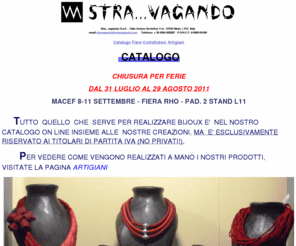 stravagando.com: Home Page
Stra...vagando propone bijoux etnici, accessori moda, borsette, componenti per gioielli in argento, corallo, perle e pietre semipreziose.