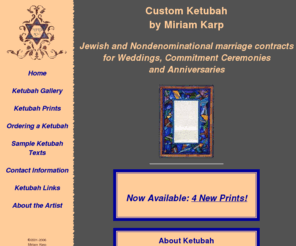 customketubah.com: Ketubah -- Jewish Marriage Contracts at Custom Ketubah
ketubah: custom Jewish and interfaith marriages contracts at custom ketubah. Also commitment ceremonies and anniversaries by award-winning ketubah artist, Miriam Karp