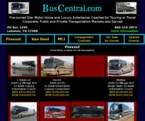 sellbuses.com: BusCentral.com  866-210-2874 Buy, sell, or lease an entertainer coach, seated passenger, motorhome, or RV
Sales of luxury conversion Prevost, Van Hool and MCI luxury conversion entertainer and star coaches, straight, single or double slide, as well as the sale of Seated Passenger Buses and Executive Day Coaches.  Other services include the sale of consignment and for sale by owner coaches, rv and coach storage, bus leasing and financing, custom coach conversion and bus repair services.