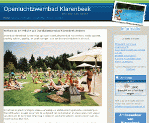 zwembadklarenbeek.nl: Zwembad Klarenbeek - home
Zwembad Klarenbeek Arnhem, buitenbad met een zee van ruimte, verwarmd zwemwater, goede horeca, sportvelden, ligweiden, zonnig terras, glijbaan, kinderactiviteiten tijdens het hoogseizoen.