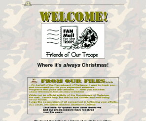 troopfanmail.net: Friends of Our Troops / Military Mail
The national military morale mail pen pal campaign that
gives recognition to those who go above and beyond the call
of duty in their support of our men and women in uniform.