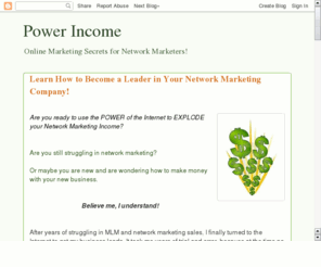 power-income.com: Dianne Ronnow's Power Income-- Learn How to Market to Explode Your Online Income
Power Income-- Learn how to market to explode your network marketing income online with your current company, no matter what company you are with!