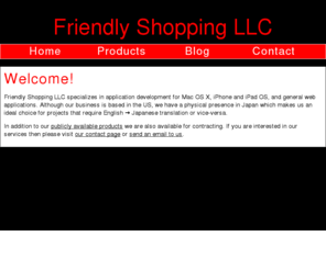 shop-friendly.com: Friendly Shopping - Makers of Fine iOS and Mac Software
Friendly Shopping develops software for iPhone, iPad and Mac OS X. We sell our products in iTunes App Store and we are also available for contracting.