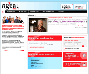 ageal-formation.com: AGEAL FORMATION - Organisme de formation - secteurs santé et médico-social
AGEAL FORMATION  - Organisme de formation pour les professionnels du secteur de la santé et du médico-social. Les formations inter ou intra s'adressent aux médecins, infirmière, personnel soignant, et l'ensemble du personnel travaillant dans le secteur de la santé (Direction, personnel administratif, personnel technique et médico-technique), des hôpitaux, cliniques, maison de retraite, EHPAD et aux professionnels libéraux.