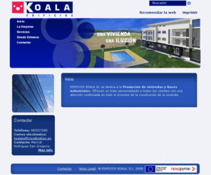 edificioskoala.com: Edificios Koala - Inicio
EDIFICIOS KOALA SL se dedica a la Promoción de viviendas y Naves Industriales. Ofrecen un trato personalizado a todos los clientes con una atención continuada en todo el proceso de la construción de la vivienda.