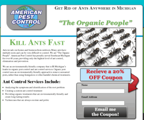 getridantspestcontrol.com: Ant Control Services Company – How to Kill - Prevent - Get Rid of Ants in Detroit, Michigan
Ants invade our homes and business from outdoors. Many ant species have multiple nests and can be very difficult to control.  Find out more about American's organic pest control and ant prevention services.