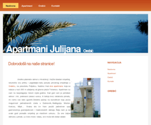 apartmani-julijana.com: Apartmani Julijana ::: Privatni smještaj
Privatni apartmani Julijana nalaze se u Orebiću, na poluotoku Pelješcu, 300 m od glavne plaže Trstenica.