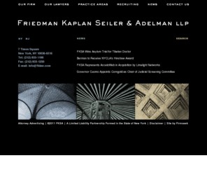 friedmankaplan.info: :: Friedman Kaplan Seiler & Adelman LLP: Home ::
Law firm specializing in complex commercial litigation and
corporate/securities transactions.
