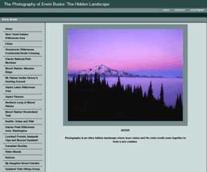 erwinbuske.com: Erwin Buske Portfolios
The photography of Erwin Buske.  Images taken along Washington's back trails featuring the Landscape as art.  The photography of Erwin Buske, the Hidden Landscape.  Images taken along Western Washington back trails featuring the Landscape as art.  Images of seldom photographed locations in the Alpine Lakes, Glacier Peak, and Mount Rainier Wilderness Areas.  Surprisingly beautiful images of the Issaquah Alps and other close in Seattle locations.  Unique images of Alpine and Woodland flowers.
