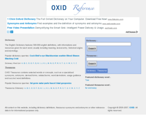 oxid.ro: OXID Reference - Online English Dictionary and Thesaurus
OXID Reference - More than 500.000 english dictionary definitions, with informations and resources given for each word. Thesaurus synonyms and antonyms, word derivations, related terms, usage guidance and succinct word definitions.