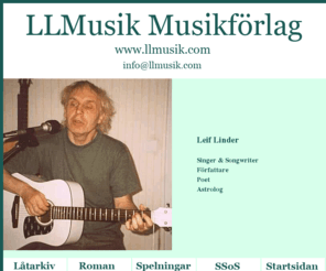llmusik.com: LLMusik musikförlag
LLMusik är ett musikförlag som i första hand lanserar Leif Linder som låtskrivare. Musiken är främst textbaserad inom pop, visa och rock. I första hand är texterna skrivna på svenska, men finns även i versioner på engelska.