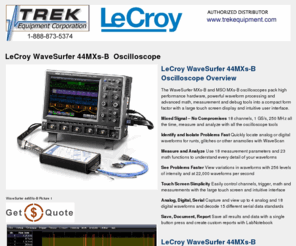 wavesurfer44mxs-b.com: LeCroy LeCroy WaveRunner 64mxi-a Oscilloscope Trek Equipment Corporation is a LeCroy Authorized Distributor and Stocks Most of the Popular Products
New and refurbished test and measurement equipment from Agilent, Fluke, Anritsu, BK Precision, LeCroy, Tektronix,and more. Oscilloscopes, Spectrum Analyzers, Network Analyzers, Power Supplies, Generators, Meters ...