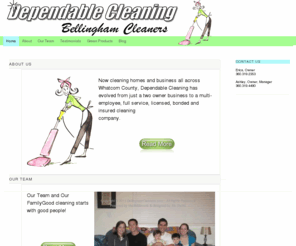 bellinghamcleaners.com: Dependable Cleaning, Bellingham WA
Now cleaning homes and business all across Whatcom County, Dependable Cleaning, located in Bellingham, WA, has evolved from just a two owner business to a multi-employee, full service, licensed, bonded and insured cleaning company.