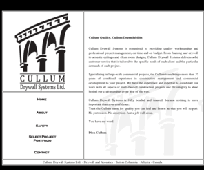 cullumdrywallsystems.com: Cullum Drywall Systems Ltd - Construction, Drywall & Acoustics - British Columbia - Alberta - Canada
Cullum Drywall Systems Ltd. (bonded) specializes in framing, drywall and acoustic ceilings in British Columbia and Alberta, Canada.  Cullum Drywall Systems Ltd. delivers quality workmanship and professional project management and is fully bonded.