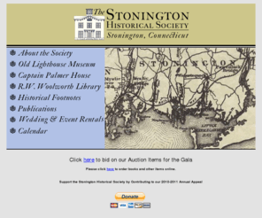 stoningtonhistory.org: The Stonington Historical Society, Stonington, CT
Since 1895, the Stonington Historical Society has served the Town of Stonington, Connecticut. We chronicle through unusual artifacts and the written word the exciting lives of settlers, blockade runners, ship captains, whalers, patriots, explorers, artists and writers.