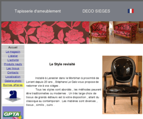 deco-sieges.com: Déco sièges-Stéphane Le Galo-Artisan tapissier
Stéphane Le Galo, artisan tapissier d'ameublement à Lanester dans le Morbihan vous propose de redonner vie à vos sièges.Vente de fauteuils neufs.