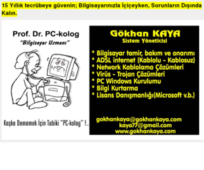 gokhankaya.com: Gökhan kaya gokhan kaya
15 Yıllık tecrübeye güvenin; Bilgisayarınızla İçiçeyken, Sorunların Dışında Kalın. Administrator - Gökhan KAYA