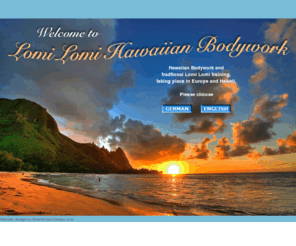 lomilomi-hawaiian-bodywork.com: Lomi Lomi Hawaiian Bodywork
Complete, in depth, intensive Hawaiian Bodywork training-Templestyle- with addition of select traditional Lomi Lomi techniques. Source are the Hawaiian Master Teachers.
Taking place in Germany, Switzerland and Hawaii.