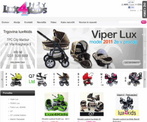 lux4kids.si: Otroški vozički lux4kids
Otroški vozički lux4kids spadajo med najbolj popularne otroške vozičke v Evropi. Nemški proizvajalec lux4kids, je poskrbel za izjemno pestro ponudbo otroških vozičkov, ki bo zadovoljila še tako zahtevne bodoče starše.