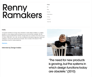 rennyramakers.com: Renny Ramakers - official site
Co-founder and director of Droog, Renny Ramakers curates design exhibitions, is a judging panellist on various design boards and leads lectures and workshops worldwide.