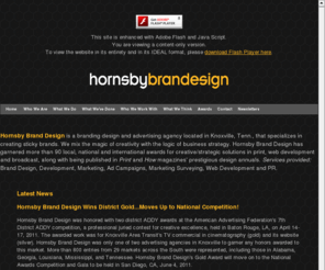 hornsbybranddesign.com: Hornsby Brand Design~Creating sticky brands: Brand design, development, marketing, and PR services
Hornsby Brand Design is a creatively led branding design firm in Knoxville, Tenn., providing creative services such as logo corporate identity and ad campaigns in all types of media: print, website design, broadcast, and more.