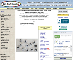 bjcraftsupplies.com: Craft Supplies ranging from the usual to the not so usual, anytime, delivered to your door.
Your online source for craft supplies, anytime, delivered to your door. Offering a large variety of craft supplies, beads, doll supplies, miniatures, basics, plastic canvas and more for your project. Our quality service will please you!