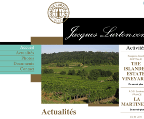 jacqueslurton.fr: Jacques Lurton
Jacques Lurton est œnologue, basé à Bordeaux en France. Il gère ses deux vignobles, un en Australie et l’autre à Bordeaux. Il donne des conseils techniques à diverses sociétés et produit sous sa marque une gamme de vins de Loire.