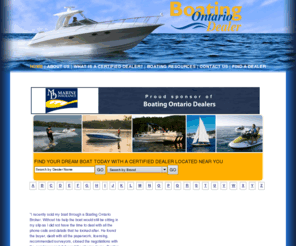 boatingontariodealer.com: Ontario Yacht Brokers and Boat Dealers >  Home
Boating Ontario Dealer members belong to a new association of established boating professionals aimed at creating the highest standards of service and professionalism in the boating industry throughout Ontario. 