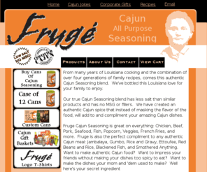 cajunseasoning.net: Cajun Seasoning, Creole Seasoning, Fruge Cajun Seasoning
Fruge Cajun Seasoning, authentic Cajun Creole Seasoning that is great on all Cajun Dishes and Cajun Food.  Seasoning company based out of Lafayette, Louisiana.