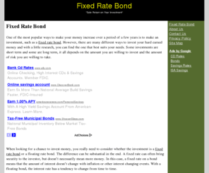 fixedratebond.org: Fixed Rate Bond - Fixed Rate Bond
Fixed Rate Bond. Benefits of the Fixed Rate Bond One of the most popular ways to make your money increase over a period of a few years is to make an investment.