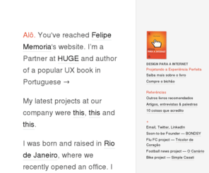 fmemoria.com.br: Felipe Memória
Felipe Memória, Parter at HUGE and author: Design para a Internet: Projetando a Experiência Perfeita.