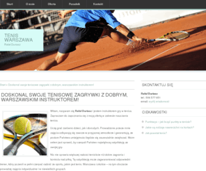 teniswarszawa.pl: Tenis Warszawa
Witam, nazywam się Rafał Duriasz i jestem instruktorem gry w tenisa. Zapraszam do zapoznania się z moją ofertą w zakresie nauczania tenisa.

	Uczę grać zarówno dzieci, jak i dorosłych