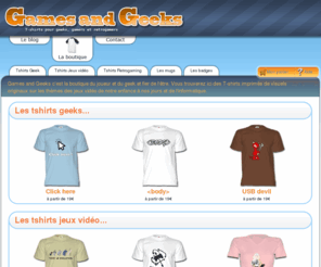 gamesandgeeks.com: Games and Geeks - Tshirts jeux video et geeks
Games and Geeks c'est la boutique du joueur et du geek et fier de l'être. T-shirts imprimés jeux vidéo et geeks