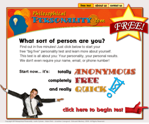 philosophicalpersonality.com: Philosophical Personality >> FREE Personality Test
PhilosophicalPersonality.com - Anonymous and free big five personality test: Find out about your individual big five personality type free and at no risk.