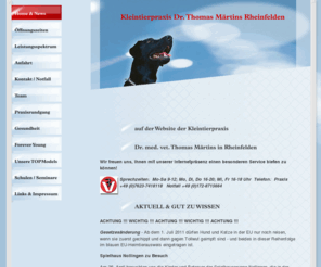 tierarzt-rheinfelden.com: Kleintierpraxis Dr. Thomas Märtins Rheinfelden
Willkommen auf der Website der Kleintierpraxis Dr. med. vet. Thomas Märtins in Rheinfelden (Baden). Hier erfahren Sie alles über Leistungen und Öffnungszeiten der Praxis sowie wichtige Kontaktinformationen und eine Anfahrtsbeschreibung.