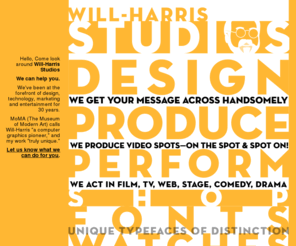 will-harris.com: Will-Harris Studio - Video product placement, design, performance, fonts and watches
Daniel Will-Harris is an award-winning designer, producer, writer and actor. 

HumorBrand creates entertaining and effective viral videos, demos & tutorials
around your products and services.
--on-the-spot and spot on--
Give us a day and we'll get it done. Our methods are revolutionary--so are our results.