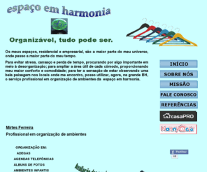 espacoemharmonia.com: espaço em harmonia
Os meus espaços, residencial e empresarial, são a maior parte do meu universo, onde passo a maior parte do meu tempo.