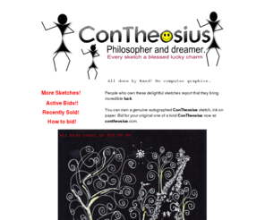 contheosius.com: ConTheosius Sketch Artist. Ink on paper drawings. Do you own an original ConTheosius?
Delightful child-like drawings that normally gets the reaction.... 'STUNNING!' - Each one of these pen sketches is a blessing. Owners of these sketches report that they bring incredible luck.