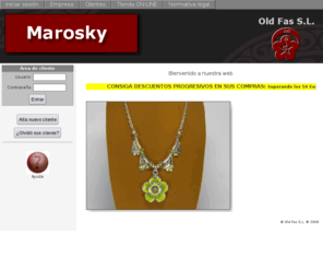 marosky.com: Old Fas S.L. - Marosky
Tienda ON-LINE de productos de bisutería con sede física en Madrid