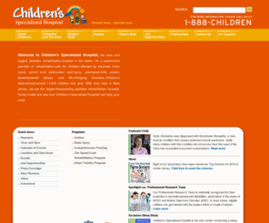 childrens-specialized.org: Children's Specialized Hospital
New Jersey's premier rehabilitation hospital dedicated exclusively to children offers ambulatory therapy and medical services, acute rehabilitation, preschool/primary programs, pediatric primary care and long term care at many convenient locations.