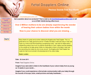 fetaldopplersonline.com: Fetal Dopplers Online - Fetal Doppler Home
Fetal Dopplers Online are suppliers of Angelsounds Fetal Dopplers. Our Fetal Doppler is truly amazing - designed specifically for you and your family to listen to the heartbeat and movements of your unborn baby from approximately the 10th week of pregnancy ...