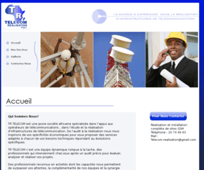 telecomrealisation.com: TR TELECOM - Réalisation d’infrastructures de télécommunication au Niger
Télécom Réalisation Niger, spécialistes dans l'appui aux opérateurs de télécommunications pour des services d'installations et d'extensions d'infrastructures télécoms.Avec des projets dans de multiples villes du Niger : Niamey, Dosso, Maradi, Zinder, Tahoua, Diffa, Agadez