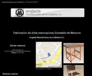 angladamanufacturasdelamadera.net: Fabricación de sillas menorquinas Ciutadella de Menorca. Anglada Manufacturas de la Madera S.L.
Somos especialistas en la fabricación de sillas menorquinas para hostelerías y particulares.