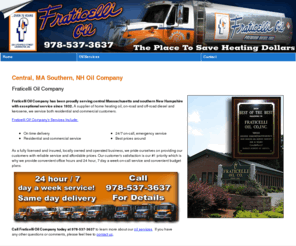 fraticellioilco.com: Oil Company Central MA Southern NH - Fraticelli Oil Company
Fraticelli Oil Company has been providing reliable oil services to the central MA and southern NH areas since 1932. 24/7 service. Call 978-537-3637 today.