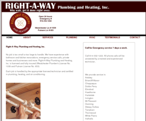 right-a-wayplumbing.com: Right-A-Way Plumbing - 914.332.1222 - Right-A-Way Plumbing and Heating is your solution to all your plumbing, air conditioning, heating, hoome or business plumbing needs.
Right-A-Way Plumbing and Heating is your solution to all your plumbing, air conditioning, heating, hoome or business plumbing needs.