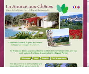 sourceauxchenes.com: Chambres d'hôtes - la Source aux Chênes - Luberon
Chambres d'Hôtes à Puyvert en Luberon. Nichée dans la campagne de Lourmarin, la Source aux Chênes vous accueille dans un très bel environnement, calme, avec vue sur le Luberon, le château de Lourmarin et le village de Puyvert.